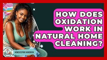 How Does Oxidation Work In Natural Home Cleaning? - Homekeeping Handbook