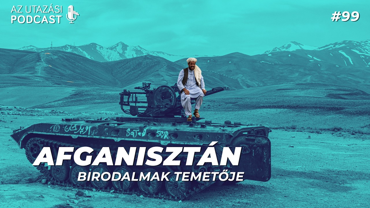 #99 Afganisztán - Birodalmak temetője // AZ UTAZÁSI PODCAST