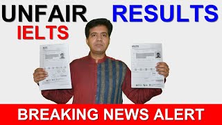 BREAKING NEWS ALERT: UNFAIR IELTS RESULTS