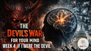 GNITN The Devil’s War for Your Mind week 4 If I Were The Devil