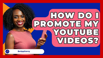 How Do I Promote My YouTube Videos? - Be App Savvy