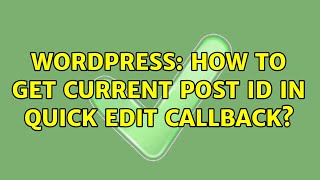 Wordpress: How to get current post ID in quick edit callback (2 Solutions!!)