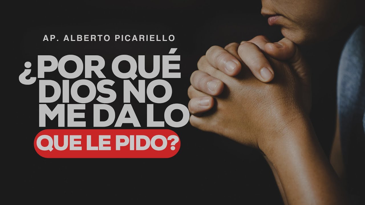 ¿PORQUE DIOS NO ME DA LO QUE LE PIDO? | APÓSTOL ALBERTO PICARIELLO ...