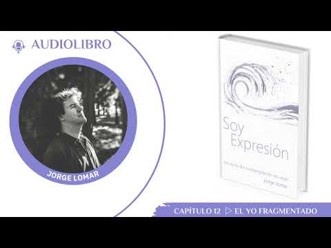 Audiolibro 🎧 Soy expresión de Jorge Lomar · Entrega 12 · El yo fragmentado