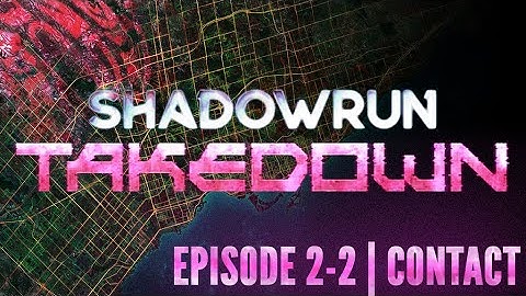 Contact | Takedown S4E2-2 | Shadowrun 6e