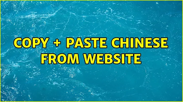 Copy + Paste Chinese From Website (4 Solutions!!)