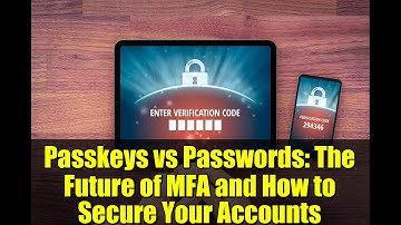 Passkeys vs Passwords: The Future of MFA and How to Secure Your Accounts