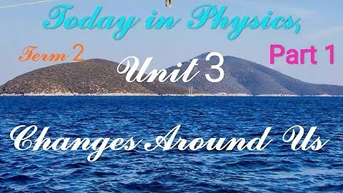 7th Chemistry, Term 2, Unit 3, Changes Around Us (Part 1)