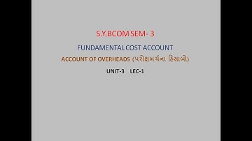 S.Y.BCOM SEM-3 ACCOUNT OF OVERHEADS UNIT-3 LEC-1