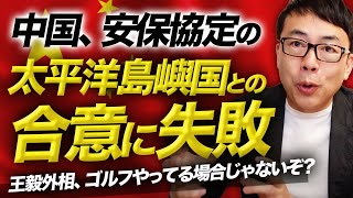 太平洋進出に失敗！？中国、安保協定の太平洋島嶼国との合意に失敗。王毅外相、ゴルフやってる場合じゃないぞ？｜上念司チャンネル ニュースの虎側