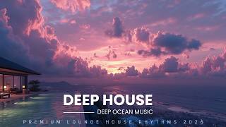 Deep House 2026  Ultimate Sunset Chill House Mix  Soulful Lounge House U0026 Relaxing Beats