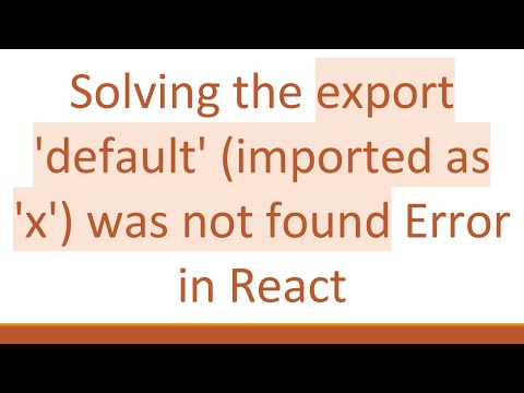 Solving the export 'default' (imported as 'x') was not found Error in React