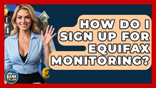 How Do I Sign Up For Equifax Monitoring? - Ask Your Bank Teller