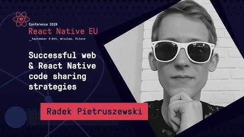 React Native EU 2019: Radek Pietruszewski - Successful Web & React Native Code Sharing Strategies