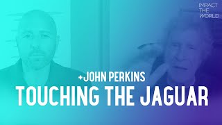 John Perkins: Shifting Fear-Touching the Jaguar