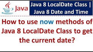 How to use now methods of Java 8 LocalDate Class to get the current date? | Java 8 Date and Time