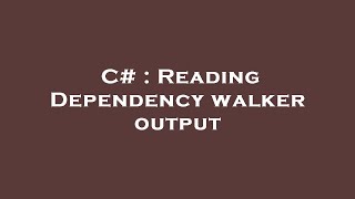 C# : Reading Dependency walker output