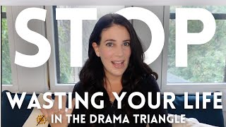 How To Stop Wasting Your Life In The Drama Triangle