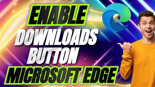 How to Enable Downloads Button in Microsoft Edge Browser