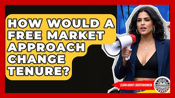 How Would A Free Market Approach Change Tenure? - Learn About Libertarianism