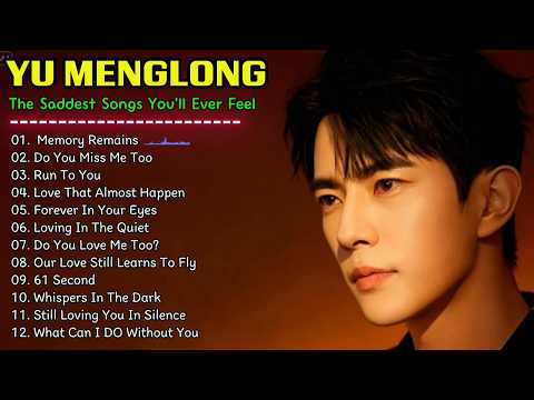 YU MENGLONG — The Saddest Songs You’ll Ever Feel 💔 | HEARTBREAKING SONG LYRIC PLAYLISTS #yumenglong