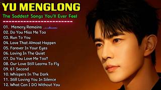 YU MENGLONG — The Saddest Songs You’ll Ever Feel 💔 | HEARTBREAKING SONG LYRIC PLAYLISTS #yumenglong