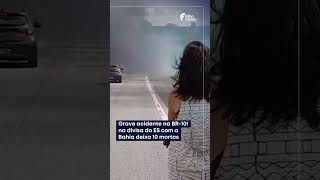Grave acidente na BR-101 na divisa do ES com a Bahia deixa 10 mortos Grave acidente na BR-101 na divisa do ES com a Bahia deixa 10 mortos