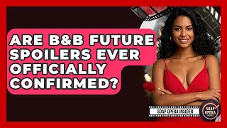 Are B&B Future Spoilers Ever Officially Confirmed? - Soap Opera Insider