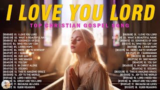 I Love You Lord - Best Praise And Worship Songs ✝✝ Hillsong Worship Christian Worship Songs 2024