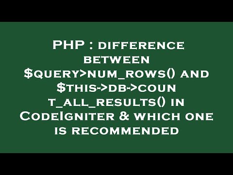 PHP : difference between $query num_rows() and $this- db- count_all_results() in CodeIgniter & which