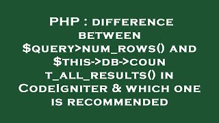PHP : difference between $query num_rows() and $this- db- count_all_results() in CodeIgniter & which