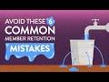 Avoid These 6 Common Member Retention Mistakes