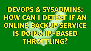 DevOps & SysAdmins: How can I detect if an online backup service is doing IP-based throttling?