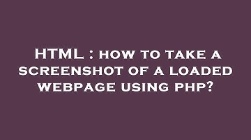 HTML : how to take a screenshot of a loaded webpage using php?