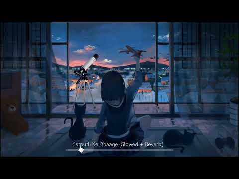 Katputli Ke Dhaage (Slowed + Reverb) | Himonshu Parikh feat. Anumita Nadesan