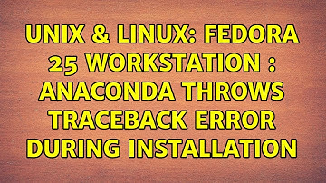 Unix & Linux: Fedora 25 Workstation : Anaconda throws Traceback error during installation