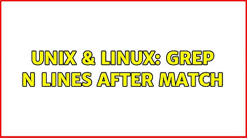 Unix & Linux: grep N lines after match