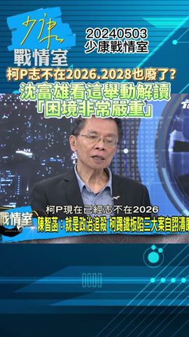 柯P志不在2026.2028也廢了？沈富雄看這舉動解讀心境「困境非常嚴重」#少康戰情室