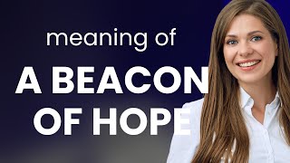 Understanding A Beacon of Hope: A Journey into Idiomatic Expressions