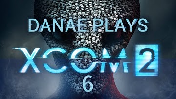 Danae plays XCOM2, episode 6: quick