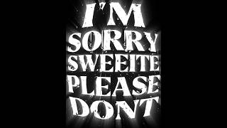 Im Sorry Sweetie Please Dont Go.