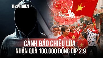Cảnh giác lừa đảo lợi dụng chính sách tặng quà 100.000 đồng Quốc khánh 2/9