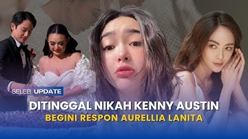 pacaran sampai 6 tahun?! begini reaksi aurellia lanita usai kenny austin justru nikahi amanda manopo