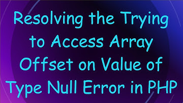 Resolving the Trying to Access Array Offset on Value of Type Null Error in PHP