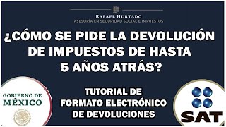 DEVOLUCIÓN DE IMPUESTOS DE HASTA 5 AÑOS ATRÁS  FORMATO ELECTRÓNICO DE DEVOLUCIONES #SAT #IMPUESTOS