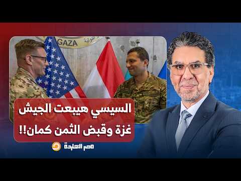 ناصر: السيسي هيبعت الجيش المصري لغـ ـ ـزة وقبض الثمن من ترامب وإسـ ـ ـرائيل!!