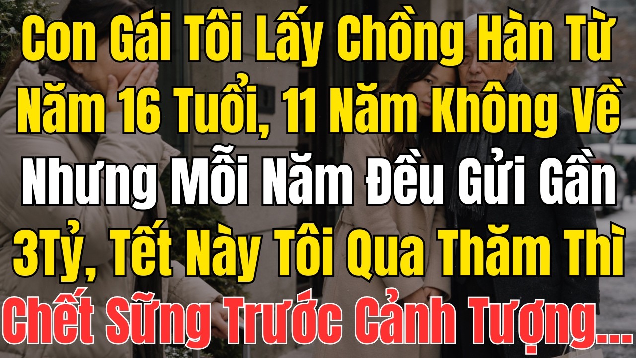 Con Gái Tôi Lấy Chồng Hàn Từ Năm 16 Tuổi, 11 Năm Không Về Nhưng Mỗi Năm Đều Gửi Gần 3 Tỷ, Tết Này...