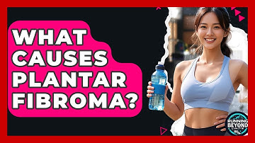 What Causes Plantar Fibroma? - Running Beyond Limits