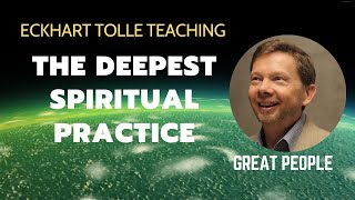 The Deepest Spiritual Practice || ECkhart Tolle Insight