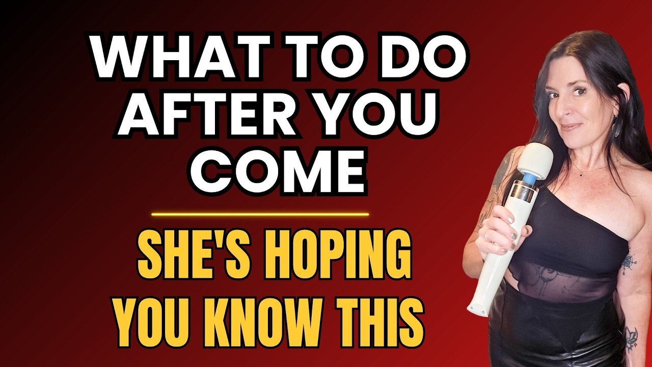 What To Do After You Come — She's Hoping You Know This